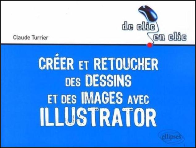 Créer et retoucher des dessins et des images avec Illustrator - Livre de Claude Turrier