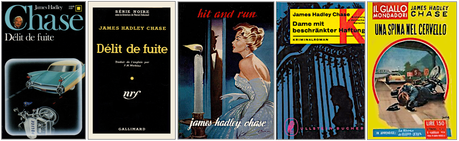 James Hadley Chase - Délit de fuite - Éditions Gallimard (Carré Noir et Série noire), Robert Hale, Ullstein Bücher et Mondadori