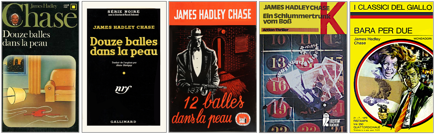 James Hadley Chase - Douze balles dans la peau - Éditions Gallimard, La Tour de Londres, Ullstein Bücher et Mondadori