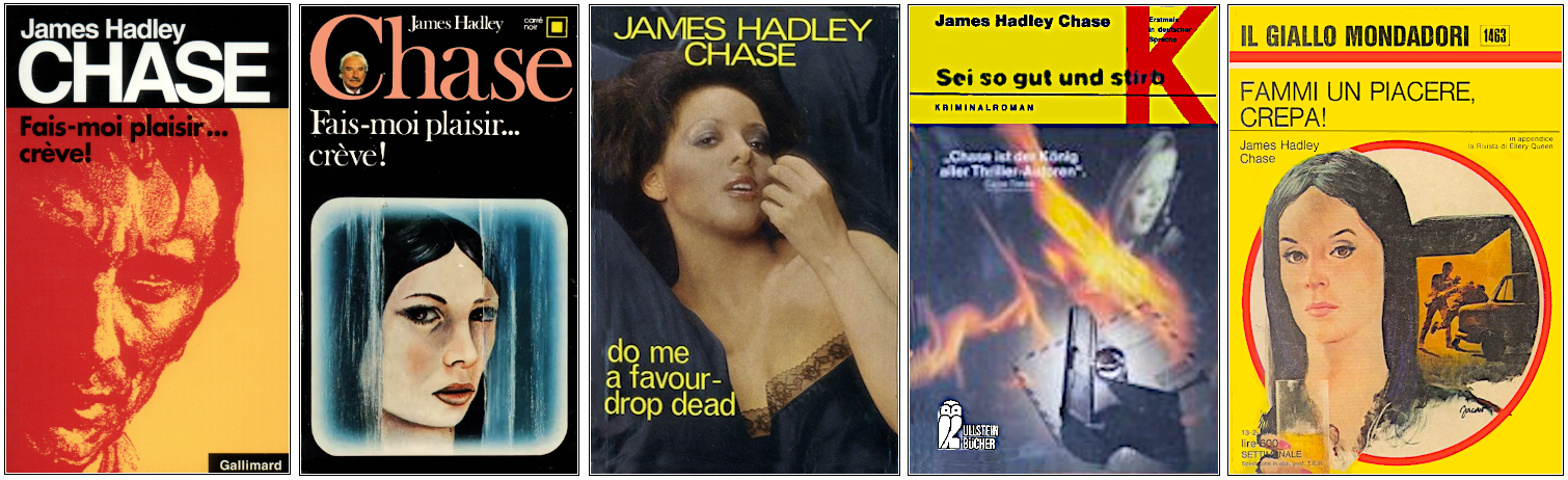 James Hadley Chase - Fais-moi plaisir... crève ! - Éditions Gallimard, Robert Hale, Ullstein Bücher et Mondadori